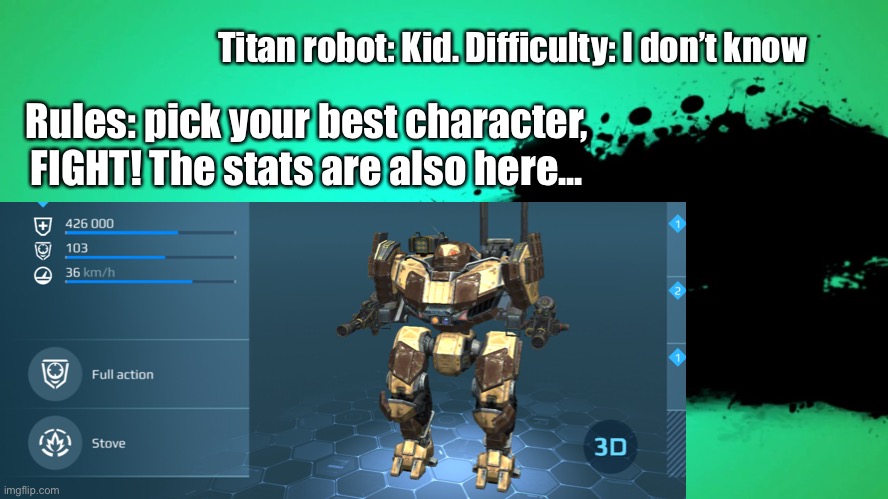 I don’t know if this is too over powered for your boss fights | Titan robot: Kid. Difficulty: I don’t know; Rules: pick your best character, FIGHT! The stats are also here... | image tagged in why do i hear boss music,destroy,bruhh | made w/ Imgflip meme maker
