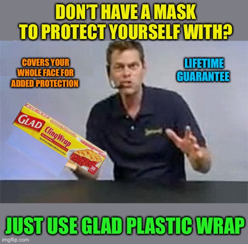 The last mask you’ll ever buy |  DON’T HAVE A MASK TO PROTECT YOURSELF WITH? LIFETIME GUARANTEE; COVERS YOUR WHOLE FACE FOR ADDED PROTECTION; JUST USE GLAD PLASTIC WRAP | image tagged in memes,shamwow,coronavirus,masks | made w/ Imgflip meme maker