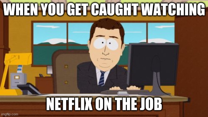 Aaaaand Its Gone Meme | WHEN YOU GET CAUGHT WATCHING; NETFLIX ON THE JOB | image tagged in memes,aaaaand its gone | made w/ Imgflip meme maker