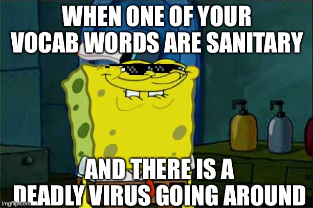 Don't You Squidward | WHEN ONE OF YOUR VOCAB WORDS ARE SANITARY; AND THERE IS A DEADLY VIRUS GOING AROUND | image tagged in memes,don't you squidward | made w/ Imgflip meme maker