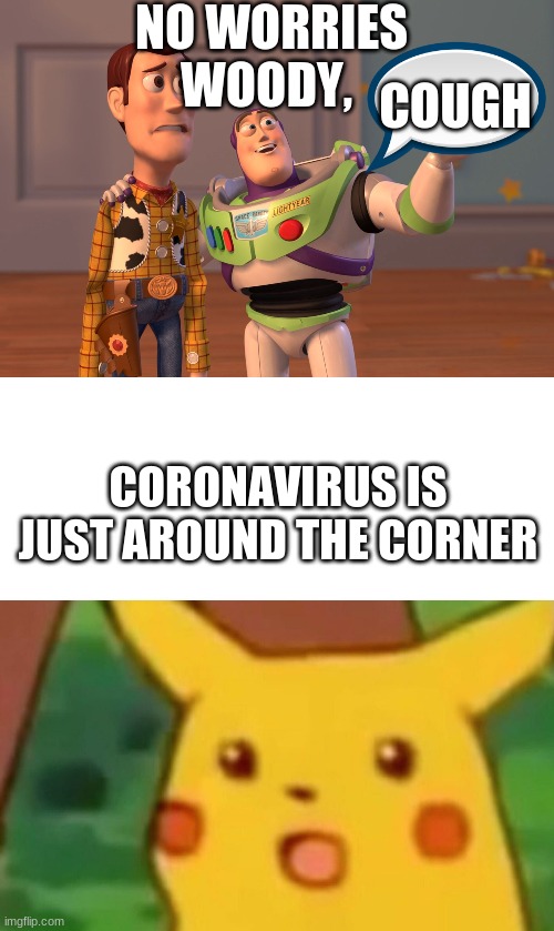 NO WORRIES WOODY, COUGH; CORONAVIRUS IS JUST AROUND THE CORNER | image tagged in memes,x x everywhere,surprised pikachu | made w/ Imgflip meme maker