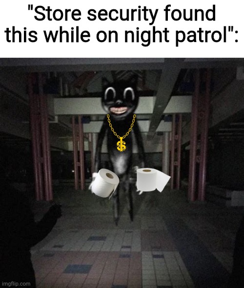 Cartoon cat | "Store security found this while on night patrol": | image tagged in cartoon cat | made w/ Imgflip meme maker