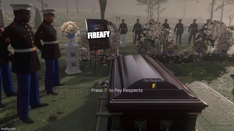 Press F to Pay Respects | FIREAFY | image tagged in press f to pay respects | made w/ Imgflip meme maker