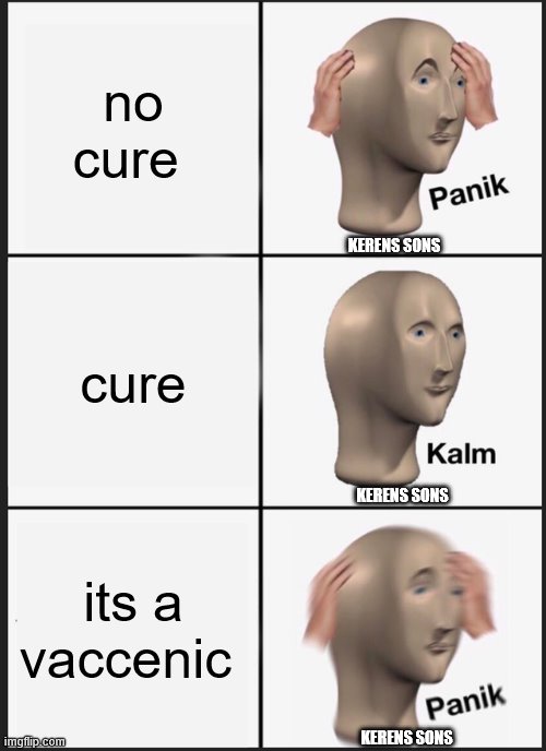 Panik Kalm Panik | no cure; KERENS SONS; cure; KERENS SONS; its a vaccenic; KERENS SONS | image tagged in memes,panik kalm panik | made w/ Imgflip meme maker