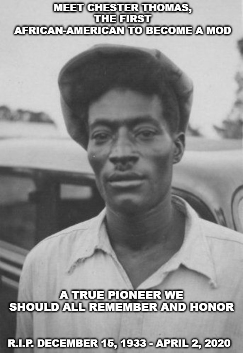 He leaves behind a wife and 6-10 children depending on if you believe the paternity tests. | MEET CHESTER THOMAS, THE FIRST AFRICAN-AMERICAN TO BECOME A MOD; A TRUE PIONEER WE SHOULD ALL REMEMBER AND HONOR; R.I.P. DECEMBER 15, 1933 - APRIL 2, 2020 | image tagged in memes,everyones_a_mod,african american,true american patriot | made w/ Imgflip meme maker