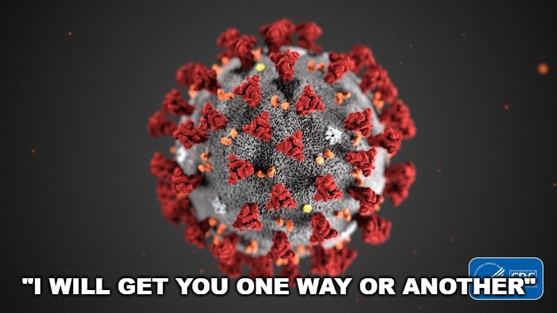 Covid 19 | "I WILL GET YOU ONE WAY OR ANOTHER" | image tagged in covid 19 | made w/ Imgflip meme maker