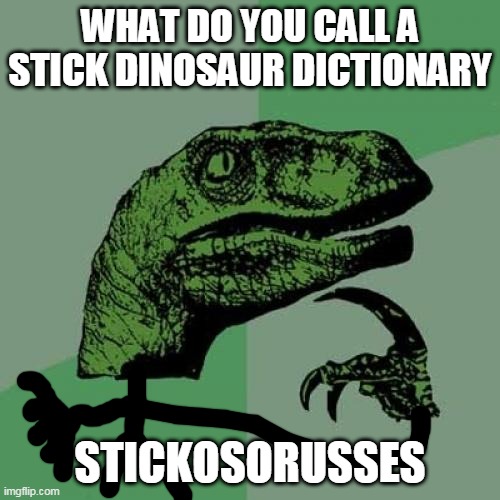 Philosoraptor Meme | WHAT DO YOU CALL A STICK DINOSAUR DICTIONARY; STICKOSORUSSES | image tagged in memes,philosoraptor | made w/ Imgflip meme maker