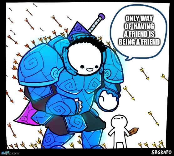 Wholesome Protector | ONLY WAY OF  HAVING A FRIEND IS BEING A FRIEND | image tagged in wholesome protector | made w/ Imgflip meme maker