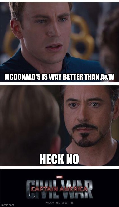 Marvel Civil War 1 Meme | MCDONALD'S IS WAY BETTER THAN A&W; HECK NO | image tagged in memes,marvel civil war 1 | made w/ Imgflip meme maker