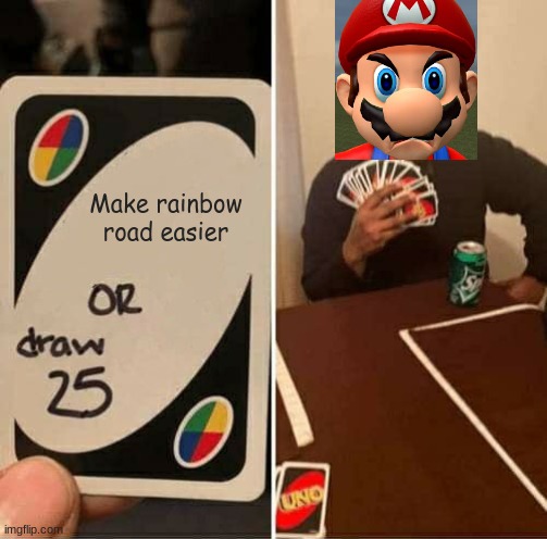 UNO Draw 25 Cards | Make rainbow road easier | image tagged in memes,uno draw 25 cards,mario kart,rainbow road | made w/ Imgflip meme maker