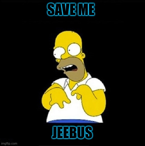 Homer Simpson Retarded | SAVE ME JEEBUS | image tagged in homer simpson retarded | made w/ Imgflip meme maker