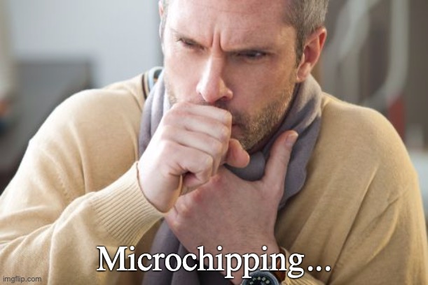 coughing man | Microchipping... | image tagged in coughing man | made w/ Imgflip meme maker