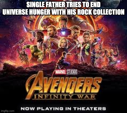 SINGLE FATHER TRIES TO END UNIVERSE HUNGER WITH HIS ROCK COLLECTION | image tagged in avengers infinity war | made w/ Imgflip meme maker