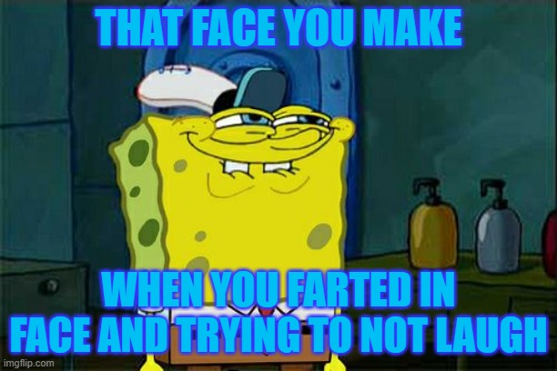 Don't You Squidward | THAT FACE YOU MAKE; WHEN YOU FARTED IN FACE AND TRYING TO NOT LAUGH | image tagged in memes,don't you squidward | made w/ Imgflip meme maker