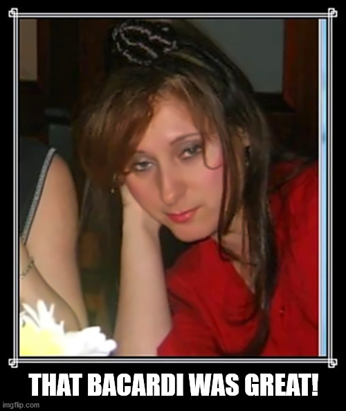 nice face | THAT BACARDI WAS GREAT! | image tagged in feeling cute | made w/ Imgflip meme maker