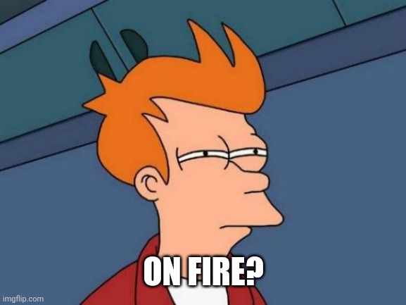 Futurama Fry Meme | ON FIRE? | image tagged in memes,futurama fry | made w/ Imgflip meme maker