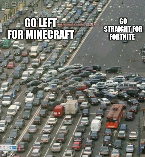 GO LEFT FOR MINECRAFT; GO STRAIGHT FOR FORTNITE | image tagged in minecraft and fortnite | made w/ Imgflip meme maker