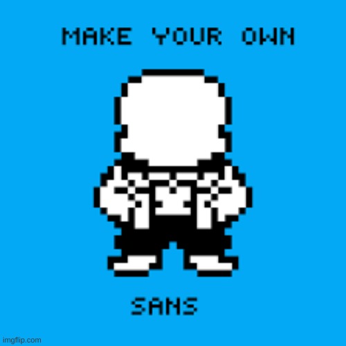 Make you own Sans | image tagged in make you own sans | made w/ Imgflip meme maker