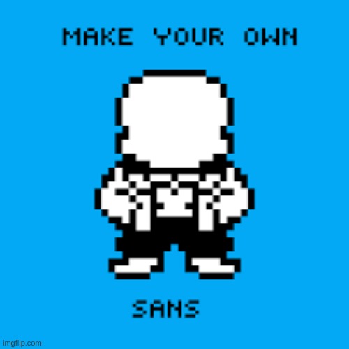 Make you own Sans | image tagged in make you own sans | made w/ Imgflip meme maker