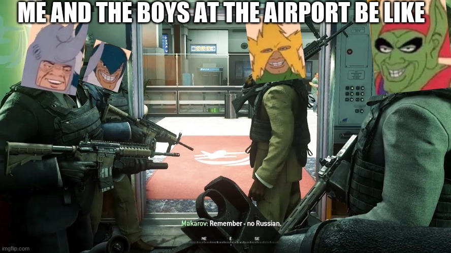 alright lets do this | ME AND THE BOYS AT THE AIRPORT BE LIKE | image tagged in no russian | made w/ Imgflip meme maker