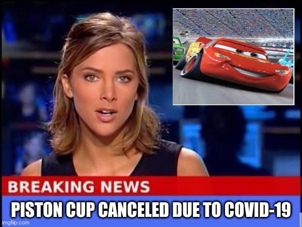 Breaking News | PISTON CUP CANCELED DUE TO COVID-19 | image tagged in breaking news | made w/ Imgflip meme maker