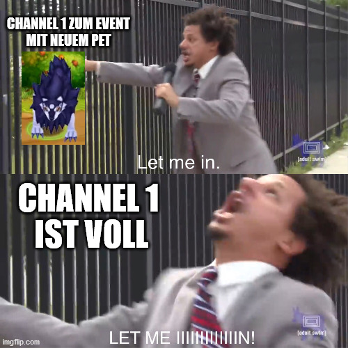 let me in | CHANNEL 1 ZUM EVENT
MIT NEUEM PET; CHANNEL 1
 IST VOLL | image tagged in let me in | made w/ Imgflip meme maker