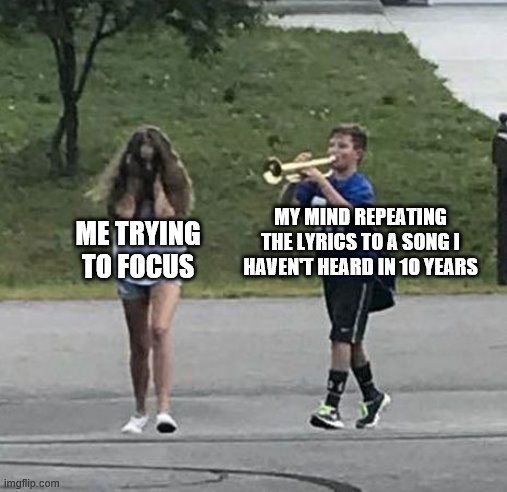 Trumpet Boy | ME TRYING TO FOCUS MY MIND REPEATING THE LYRICS TO A SONG I HAVEN'T HEARD IN 10 YEARS | image tagged in trumpet boy | made w/ Imgflip meme maker