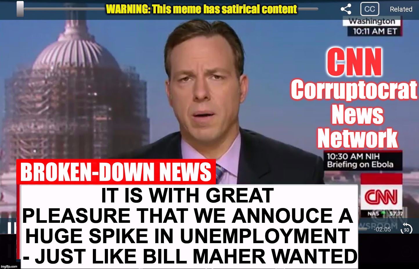 CNN Corruptocrat News Network | IT IS WITH GREAT PLEASURE THAT WE ANNOUCE A HUGE SPIKE IN UNEMPLOYMENT  - JUST LIKE BILL MAHER WANTED | image tagged in cnn corruptocrat news network | made w/ Imgflip meme maker