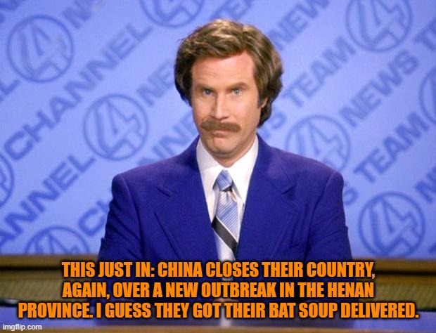 This just in  | THIS JUST IN: CHINA CLOSES THEIR COUNTRY, AGAIN, OVER A NEW OUTBREAK IN THE HENAN PROVINCE. I GUESS THEY GOT THEIR BAT SOUP DELIVERED. | image tagged in this just in | made w/ Imgflip meme maker