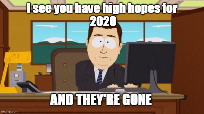 Aaaaand Its Gone | I see you have high hopes for
 2020; AND THEY'RE GONE | image tagged in memes,aaaaand its gone | made w/ Imgflip meme maker