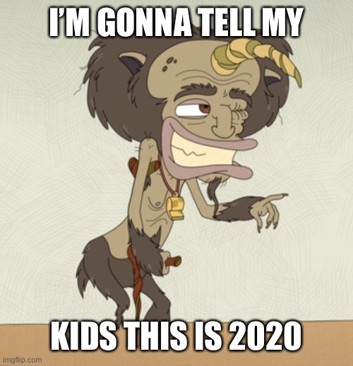 I’M GONNA TELL MY; KIDS THIS IS 2020 | image tagged in coronavirus,2020 | made w/ Imgflip meme maker