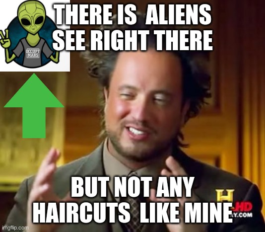 WHAT IS REAL WHAT IS FAKE? | THERE IS  ALIENS SEE RIGHT THERE; BUT NOT ANY HAIRCUTS  LIKE MINE | image tagged in memes,ancient aliens | made w/ Imgflip meme maker