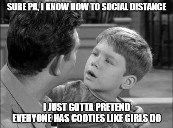 Opie Cooties |  SURE PA, I KNOW HOW TO SOCIAL DISTANCE; I JUST GOTTA PRETEND EVERYONE HAS COOTIES LIKE GIRLS DO | image tagged in andy griffith,coronavirus | made w/ Imgflip meme maker