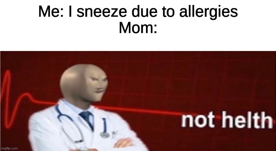 Meme Man Not helth | Me: I sneeze due to allergies
Mom: | image tagged in meme man not helth | made w/ Imgflip meme maker