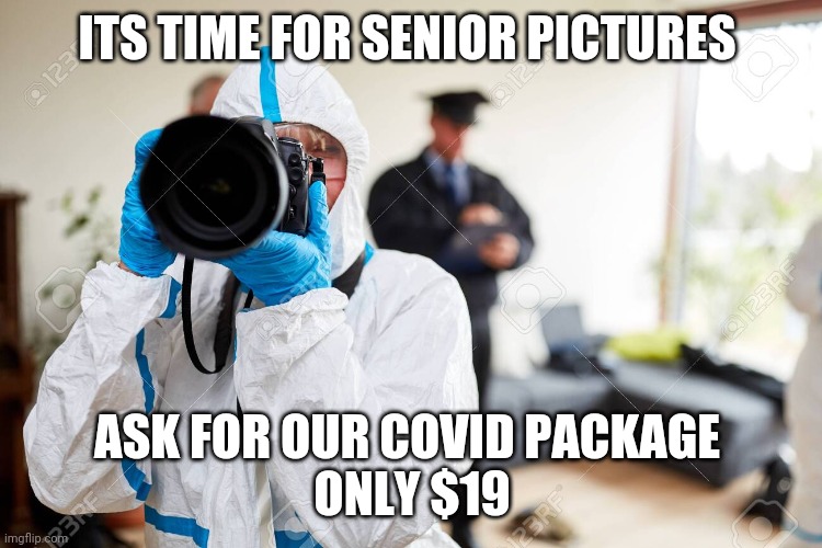 Senior pics 2020 | ITS TIME FOR SENIOR PICTURES; ASK FOR OUR COVID PACKAGE 
ONLY $19 | image tagged in 2020 | made w/ Imgflip meme maker
