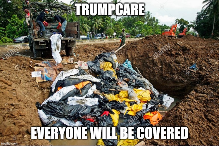 TRUMPCARE; EVERYONE WILL BE COVERED | image tagged in donald trump,coronavirus,dumb ass president,mass murdering president | made w/ Imgflip meme maker