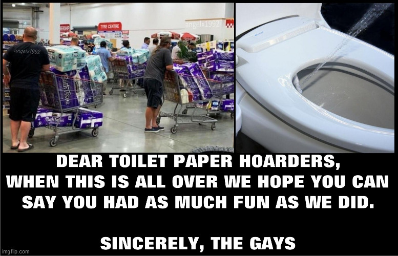 image tagged in coronavirus,hoarders,toilet paper,quarantine,lgbtq,bidet | made w/ Imgflip meme maker