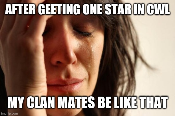 First World Problems Meme | AFTER GEETING ONE STAR IN CWL; MY CLAN MATES BE LIKE THAT | image tagged in memes,first world problems | made w/ Imgflip meme maker