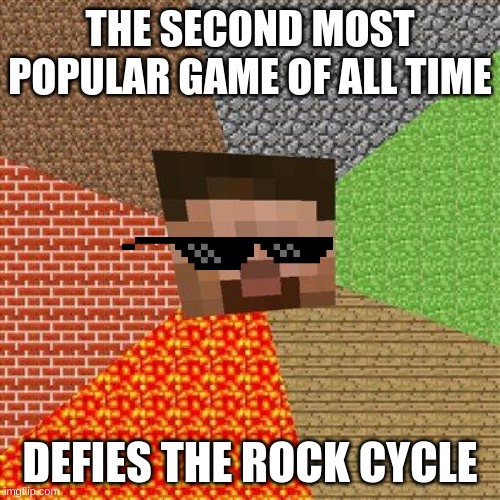 Minecraft Steve | THE SECOND MOST POPULAR GAME OF ALL TIME; DEFIES THE ROCK CYCLE | image tagged in minecraft steve | made w/ Imgflip meme maker