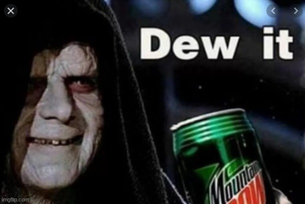 Moutain dew just do it | image tagged in star wars | made w/ Imgflip meme maker