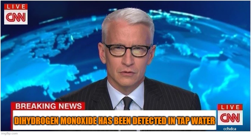 CNN Breaking News Anderson Cooper | DIHYDROGEN MONOXIDE HAS BEEN DETECTED IN TAP WATER | image tagged in cnn breaking news anderson cooper | made w/ Imgflip meme maker