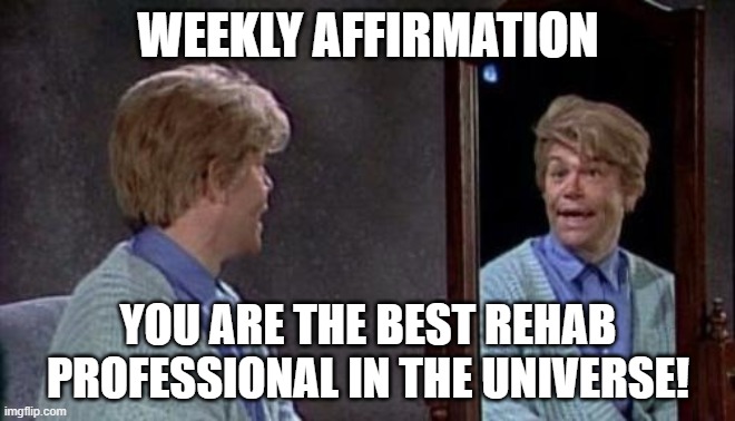 Stuart Smalley |  WEEKLY AFFIRMATION; YOU ARE THE BEST REHAB PROFESSIONAL IN THE UNIVERSE! | image tagged in stuart smalley | made w/ Imgflip meme maker