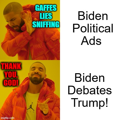 Biden May Not Debate Trump & Use Virus as Excuse | Biden Political  Ads; GAFFES LIES
SNIFFING; THANK YOU, GOD! Biden
Debates
Trump! | image tagged in drake hotline bling,joe biden,vince vance,political memes,presidential debate,politics | made w/ Imgflip meme maker