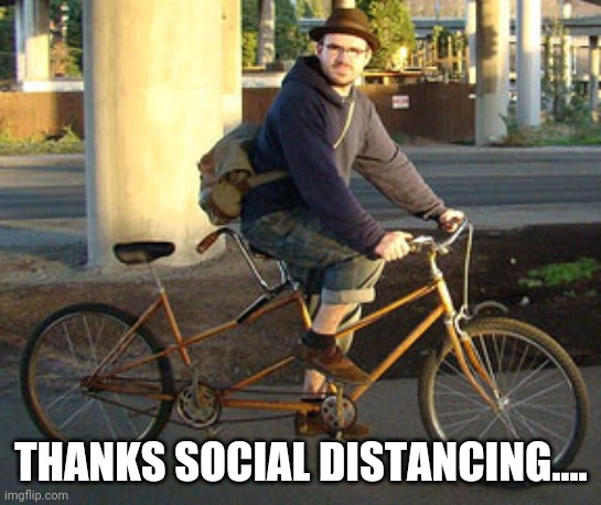 Social distancing bike | THANKS SOCIAL DISTANCING.... | image tagged in social distancing,coronavirus,covid-19 | made w/ Imgflip meme maker