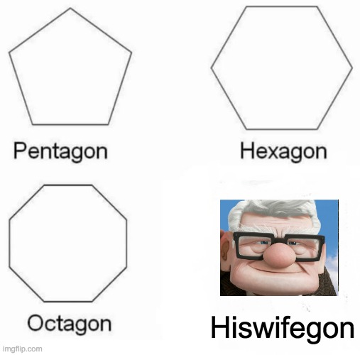 Pentagon Hexagon Octagon | Hiswifegon | image tagged in memes,pentagon hexagon octagon | made w/ Imgflip meme maker