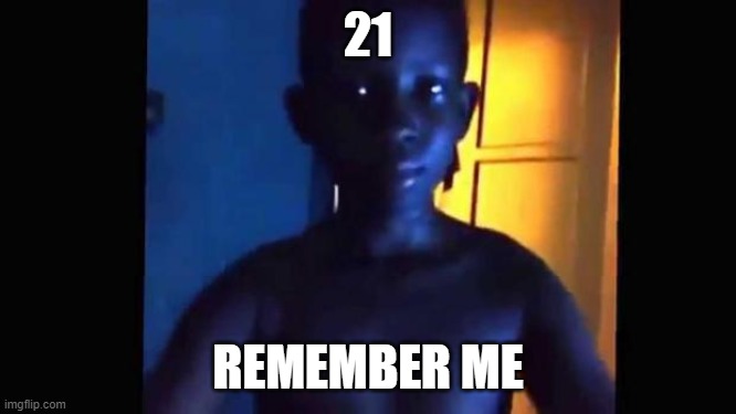 21 kid | 21 REMEMBER ME | image tagged in 21 kid | made w/ Imgflip meme maker