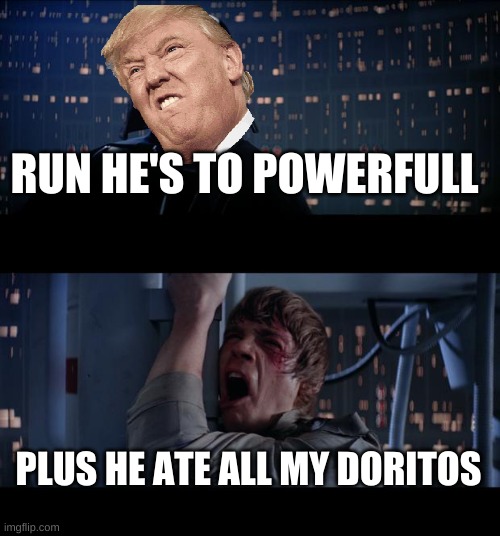 Star Wars No Meme | RUN HE'S TO POWERFULL; PLUS HE ATE ALL MY DORITOS | image tagged in memes,star wars no | made w/ Imgflip meme maker