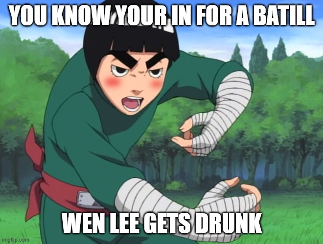 rock lee naruto | YOU KNOW YOUR IN FOR A BATILL; WEN LEE GETS DRUNK | image tagged in rock lee naruto | made w/ Imgflip meme maker