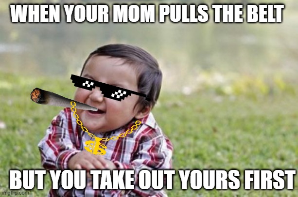 Evil Toddler | WHEN YOUR MOM PULLS THE BELT; BUT YOU TAKE OUT YOURS FIRST | image tagged in memes,evil toddler | made w/ Imgflip meme maker