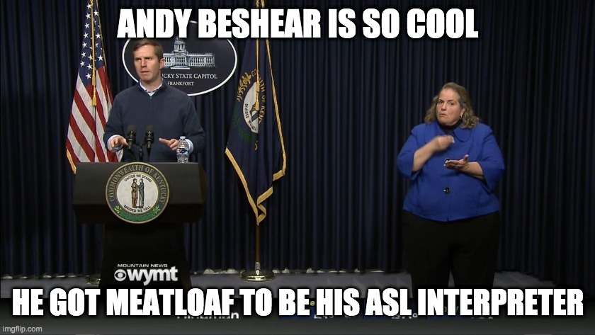 ANDY BESCHEAR | ANDY BESHEAR IS SO COOL; HE GOT MEATLOAF TO BE HIS ASL INTERPRETER | image tagged in andy beschear | made w/ Imgflip meme maker